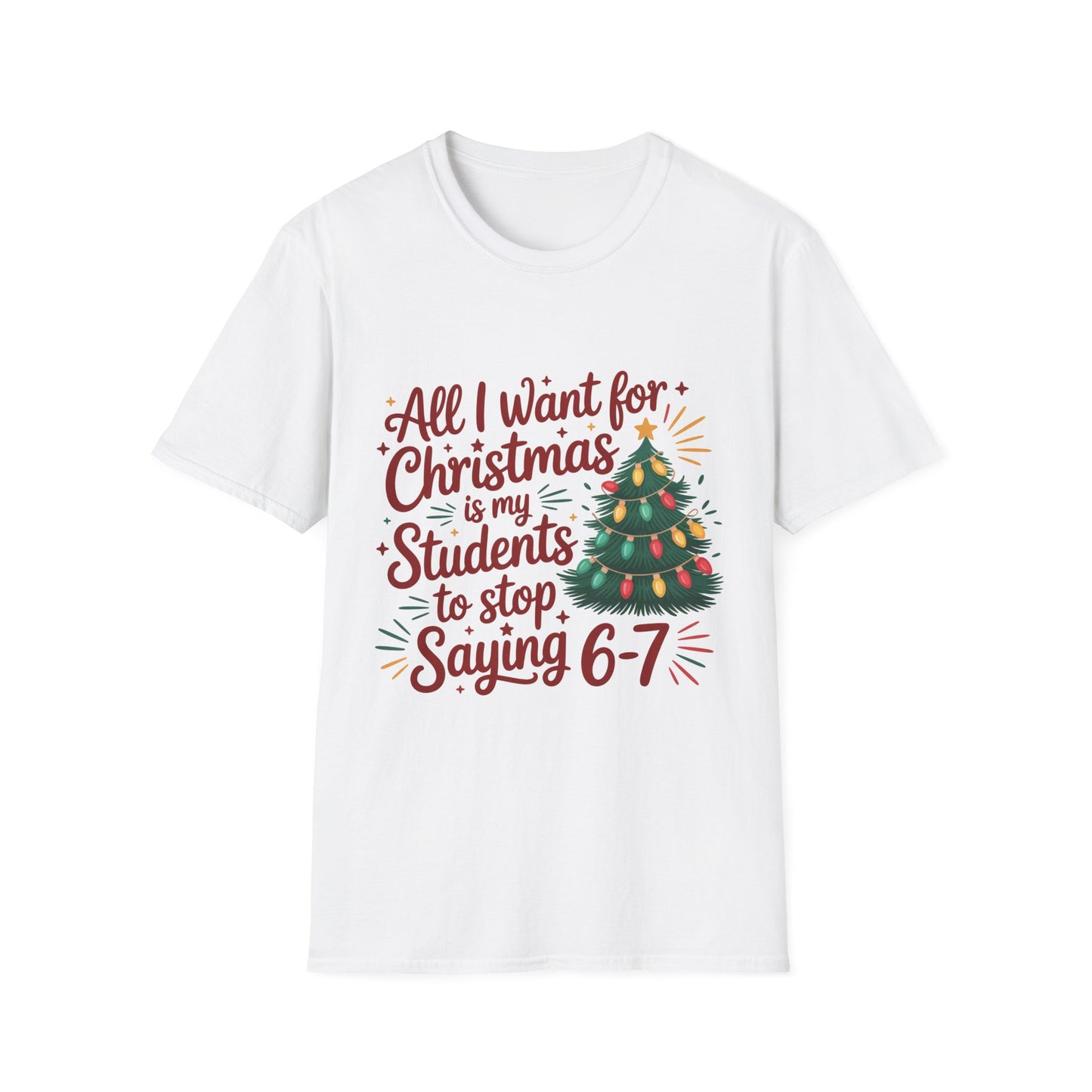 Funny Teacher Christmas T-Shirt — "All I Want for Christmas Is My Students to Stop Saying 6-7"