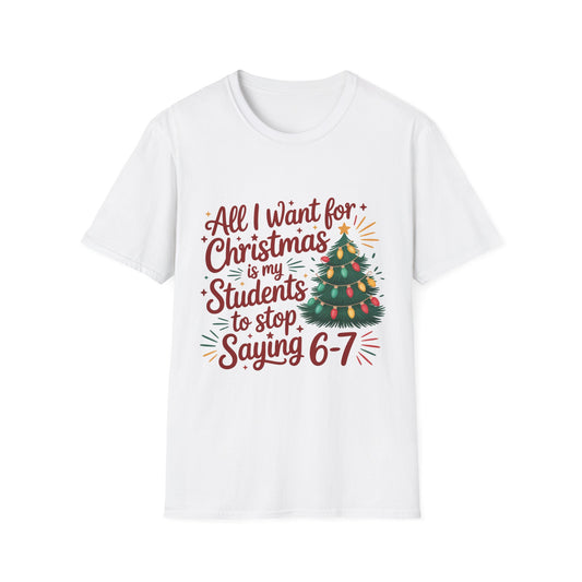 Funny Teacher Christmas T-Shirt — "All I Want for Christmas Is My Students to Stop Saying 6-7"