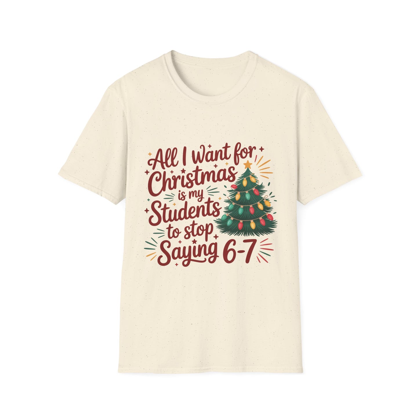 Funny Teacher Christmas T-Shirt — "All I Want for Christmas Is My Students to Stop Saying 6-7"