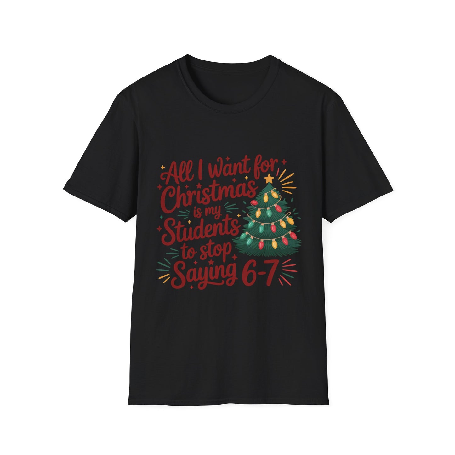 Funny Teacher Christmas T-Shirt — "All I Want for Christmas Is My Students to Stop Saying 6-7"