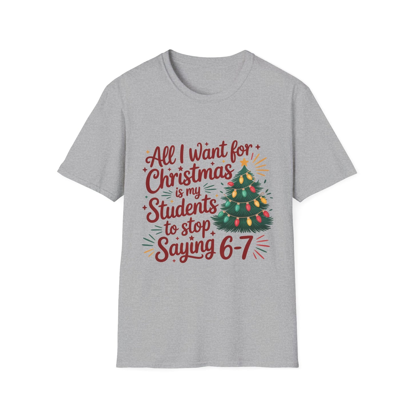 Funny Teacher Christmas T-Shirt — "All I Want for Christmas Is My Students to Stop Saying 6-7"